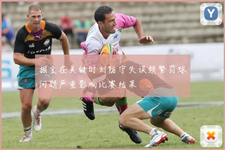 掘金在关键时刻防守失误频繁罚球问题严重影响比赛结果