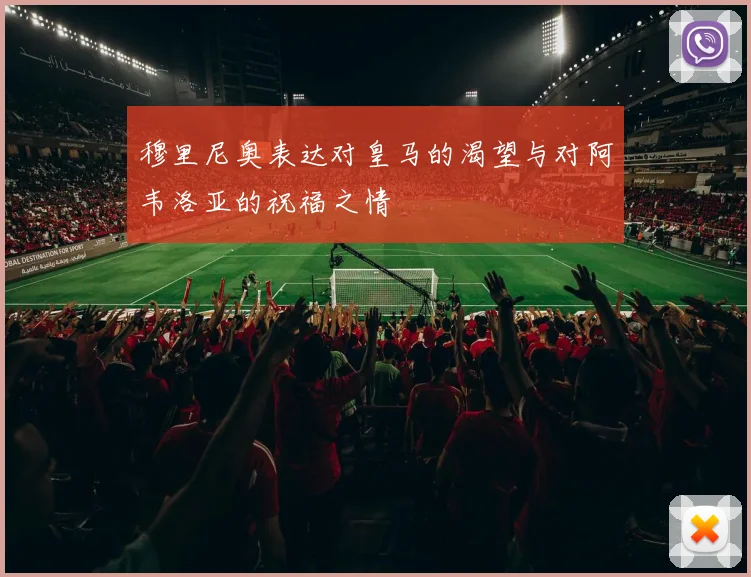 穆里尼奥表达对皇马的渴望与对阿韦洛亚的祝福之情